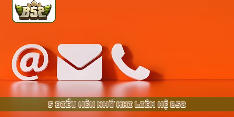5 điều nên nhớ khi liên hệ B52