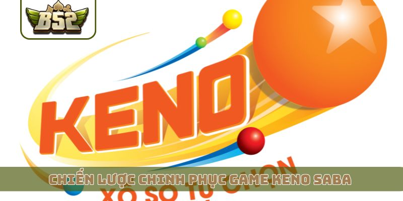 Chiến lược chinh phục game Keno Saba