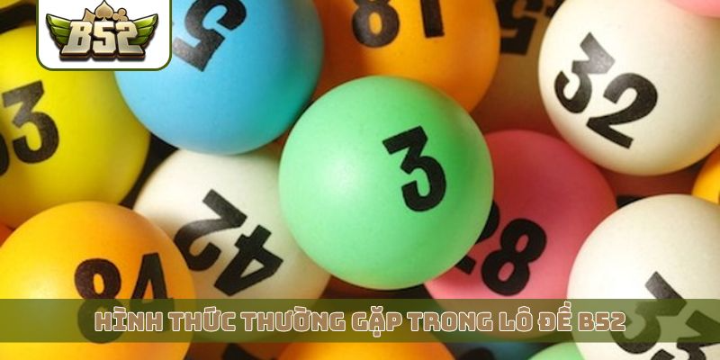 Hình thức thường gặp trong lô đề B52