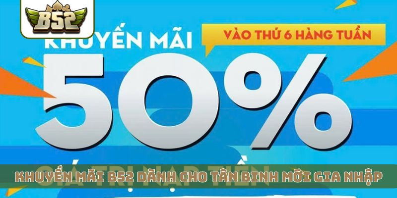 Khuyến mãi B52 dành cho tân binh mới gia nhập