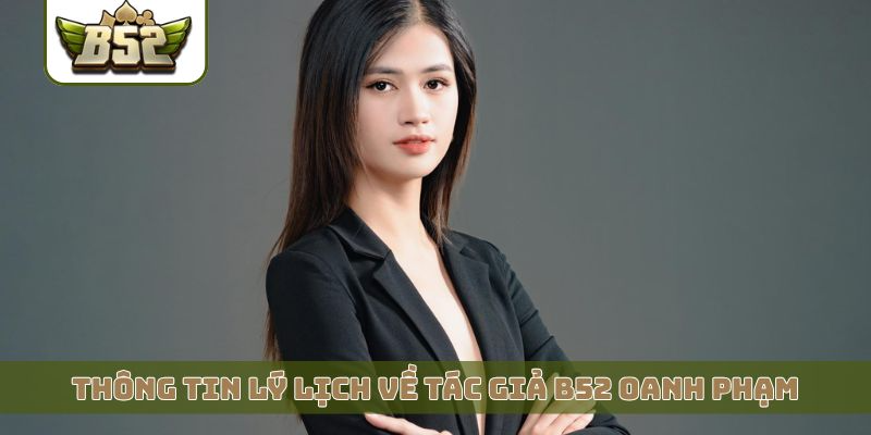 Thông tin lý lịch chi tiết về tác giả B52 Oanh Phạm